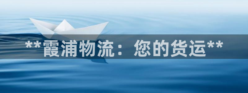 28圈注册网址：**霞浦物流：您的货
