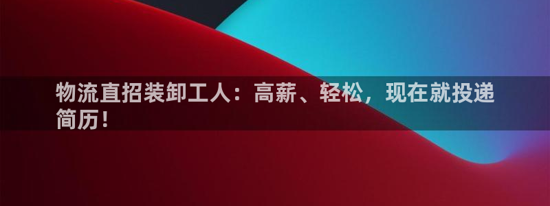 28圈免费充钱：物流直招装卸工人：高