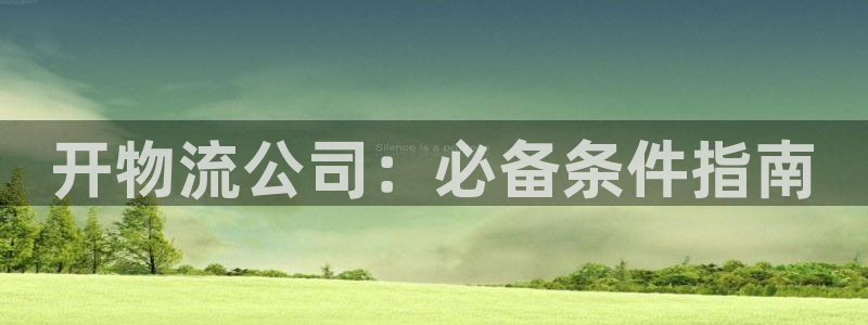 28圈怎么注册下载：开物流公司：必备