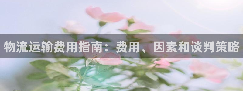 28圈南宫娱乐官网：物流运输费用指南